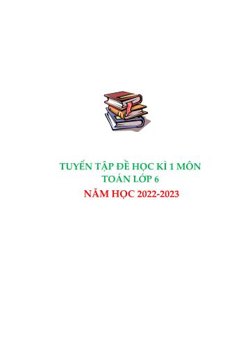 Tuyển tập đề thi học kì 1 môn Toán học Lớp 6 - Năm học 2022-2023 (Có ma trận + đáp án)